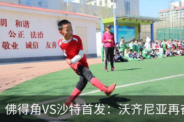 佛得角VS沙特首发：沃齐尼亚再奋力一搏 布赖坎登场