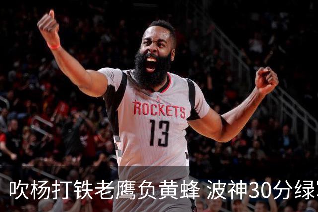 吹杨打铁老鹰负黄蜂 波神30分绿军险胜尼克斯