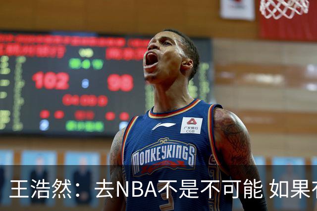 王浩然：去NBA不是不可能 如果有一天我有机会 我也会去争取